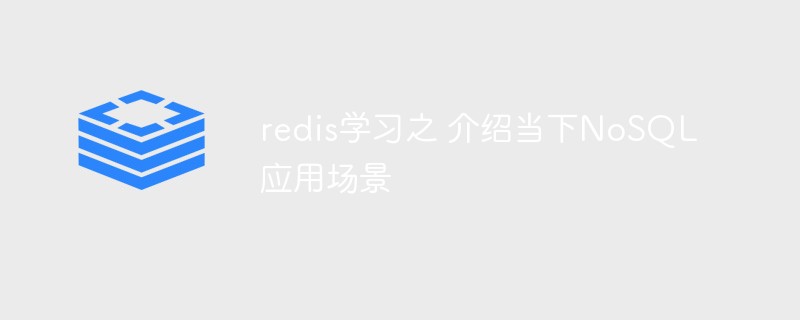 redis學習之 介紹當下NoSQL應用場景