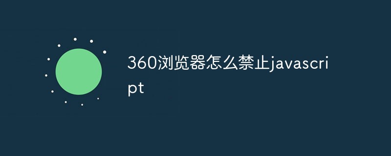 360瀏覽器怎么禁止javascript