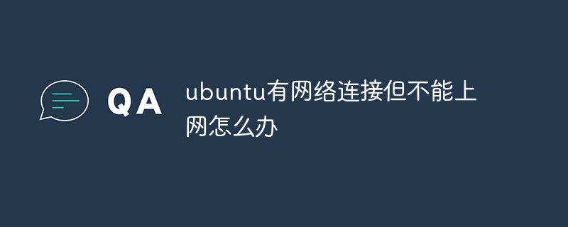 ubuntu有網(wǎng)絡(luò)連接但不能上網(wǎng)怎么辦