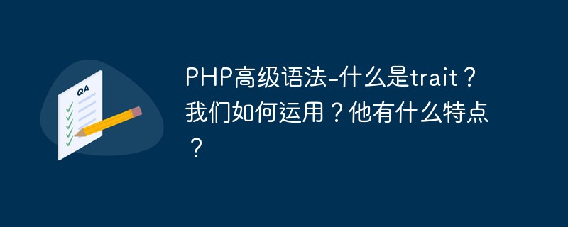 PHP高級語法-什么是trait？我們?nèi)绾芜\用？他有什么特點？