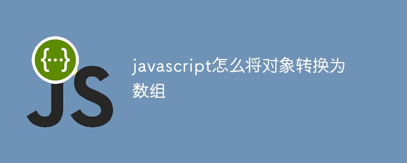 javascript怎么將對象轉換為數組