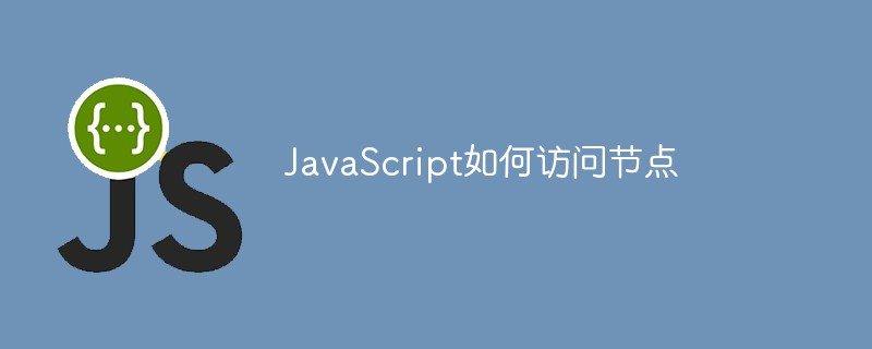 JavaScript如何訪問節(jié)點