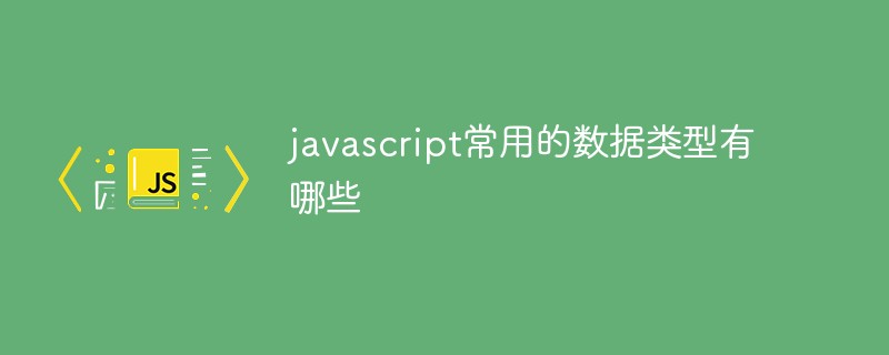 javascript常用的數據類型有哪些