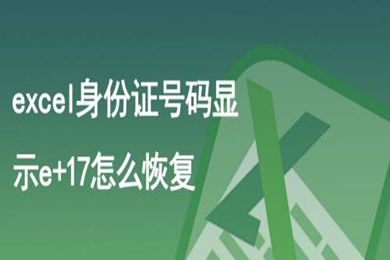 excel身份證號碼顯示e+17怎么恢復 excel身份證號碼顯示e+17的恢復方法