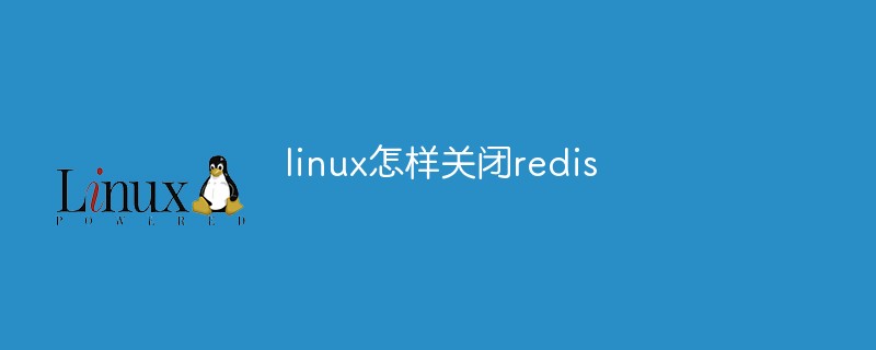 linux怎樣關(guān)閉redis