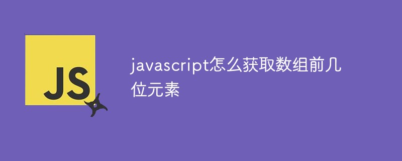 javascript怎么獲取數組前幾位元素