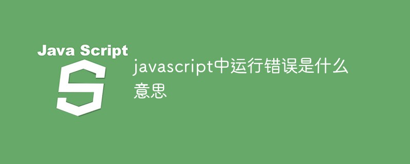 javascript中運(yùn)行錯(cuò)誤是什么意思