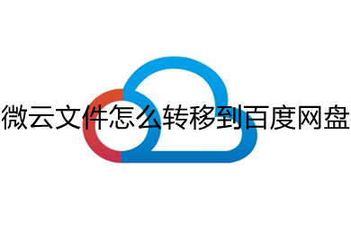 微云文件怎么轉移到百度網盤 微云文件轉移到百度網盤的方法