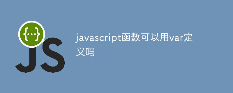 javascript函數可以用var定義嗎-站長資訊網