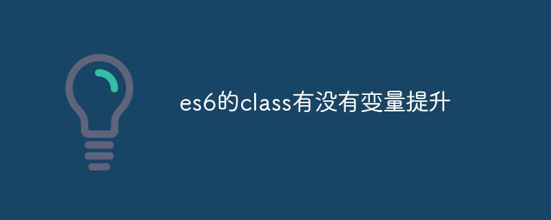 es6的class有沒有變量提升