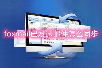 foxmail已發送郵件怎么同步 foxmail郵箱同步已發郵件的操作步驟