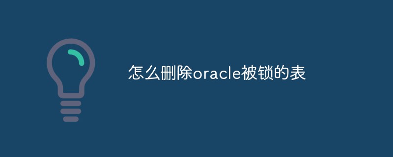 怎么刪除oracle被鎖的表