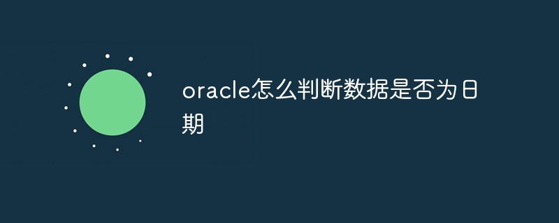 oracle怎么判斷數據是否為日期