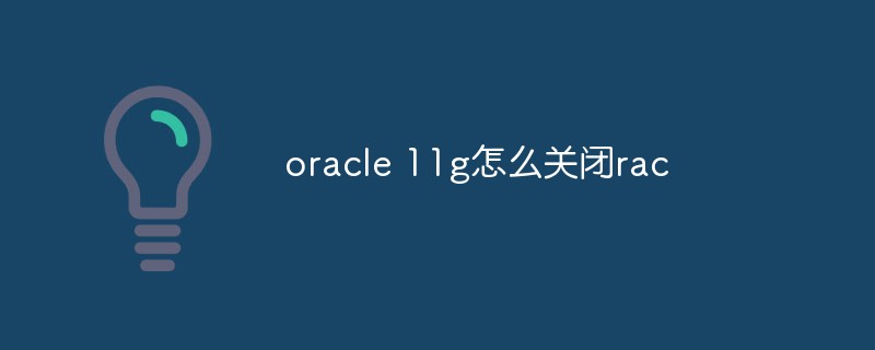 oracle 11g怎么關閉rac