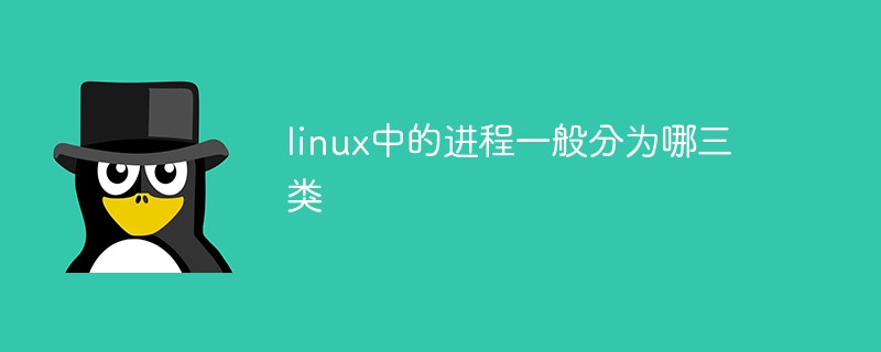 linux中的進程一般分為哪三類