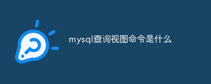 mysql查詢視圖命令是什么