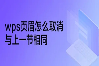 wps頁眉怎么取消與上一節相同 wps設置不同頁眉的方法介紹
