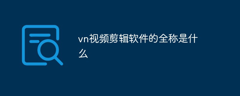 vn視頻剪輯軟件的全稱是什么