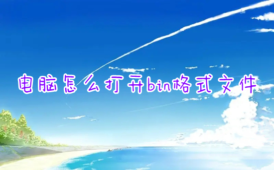 電腦怎么打開bin格式文件 如何打開bin文件格式