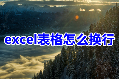 excel表格怎么換行 excel表格換行的三種操作方法