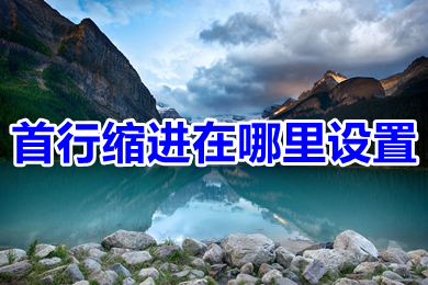 首行縮進在哪里設置 首行縮進的設置教程