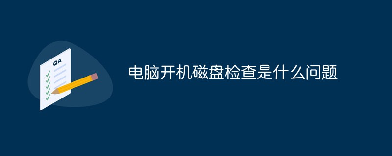 電腦開機(jī)磁盤檢查是什么問題