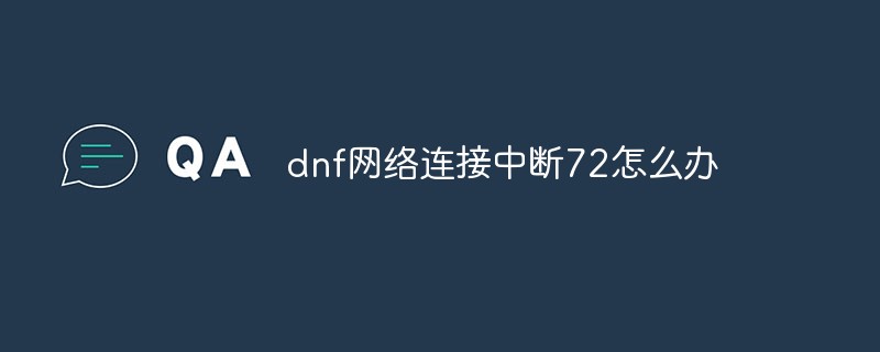 dnf網(wǎng)絡(luò)連接中斷72怎么辦