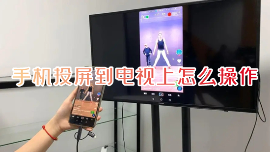 手機(jī)投屏到電視上怎么操作 手機(jī)如何投屏到電視機(jī)上