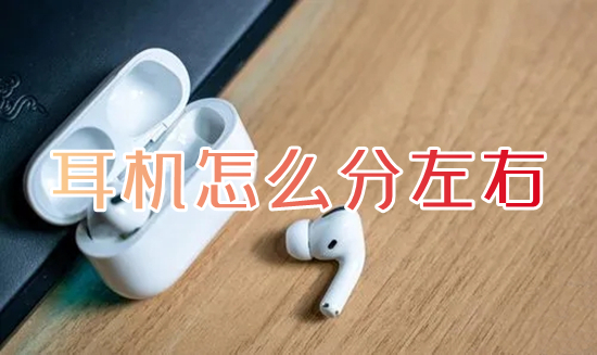 耳機怎么分左右 耳機左右聲道區分的方法