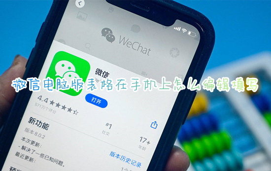 微信電腦版表格在手機(jī)上怎么編輯填寫(xiě) 手機(jī)微信電腦版文件怎么打開(kāi)