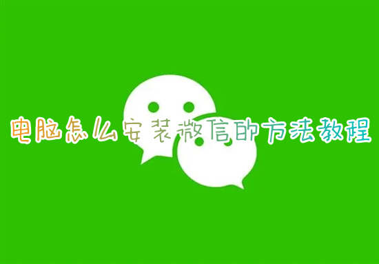 電腦怎么安裝微信的方法教程 如何在電腦上安裝微信