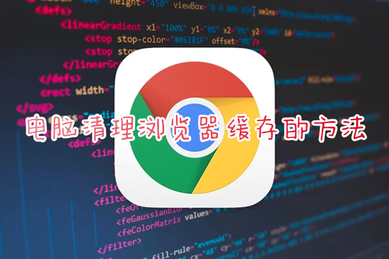 電腦清理瀏覽器緩存的方法 電腦瀏覽器緩存怎么清除