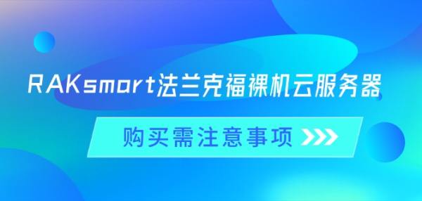 RAKsmart法蘭克福裸機云服務器購買需注意事項